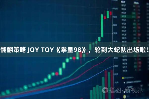 翻翻策略 JOY TOY《拳皇98》，轮到大蛇队出场啦！